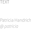 TEXT        Patricia Handrich @ patricia