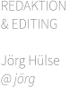 REDAKTION  & EDITING       Jörg Hülse @ jörg